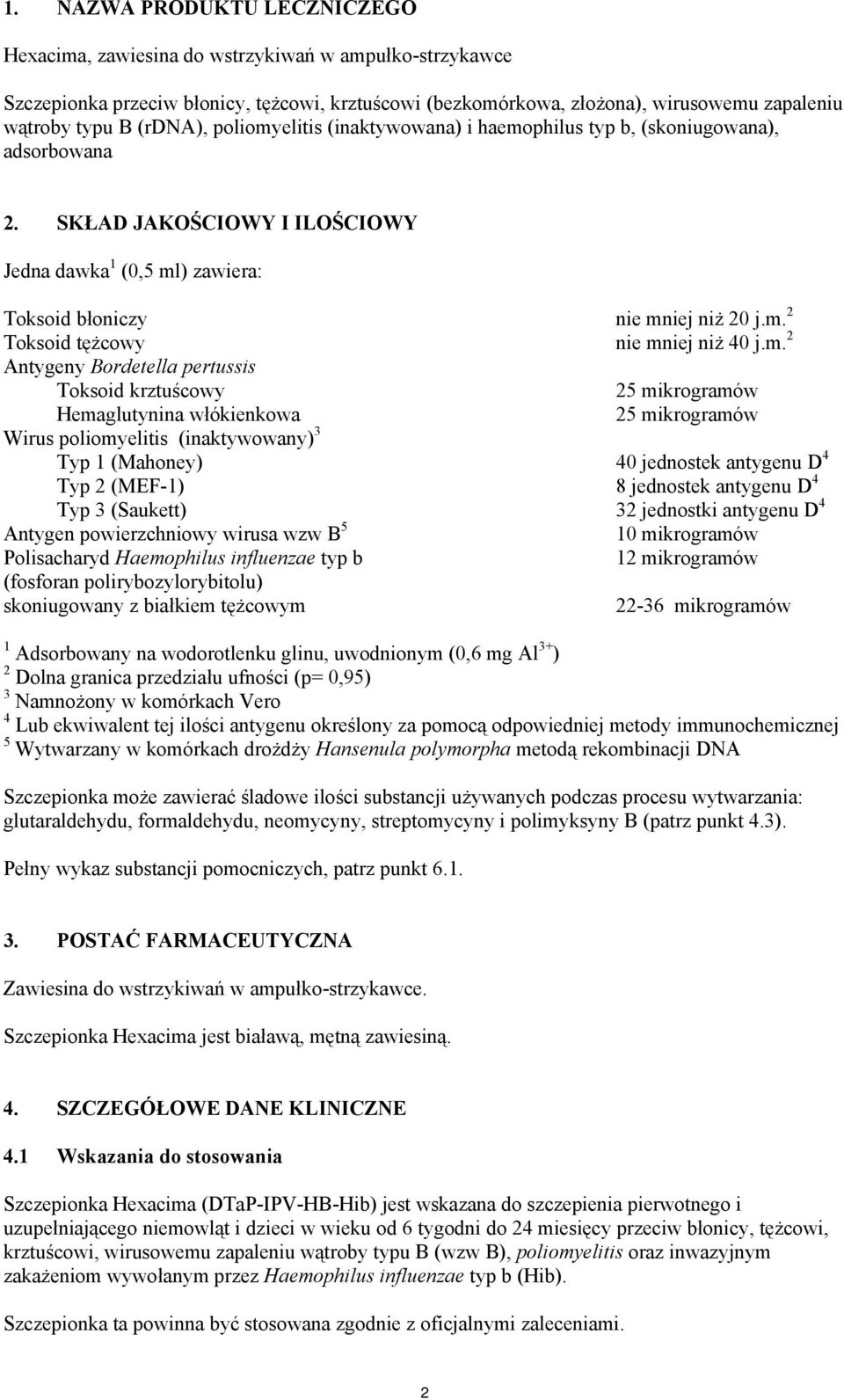 m. 2 Antygeny Bordetella pertussis Toksoid krztuścowy 25 mikrogramów Hemaglutynina włókienkowa 25 mikrogramów Wirus poliomyelitis (inaktywowany) 3 Typ 1 (Mahoney) 40 jednostek antygenu D 4 Typ 2