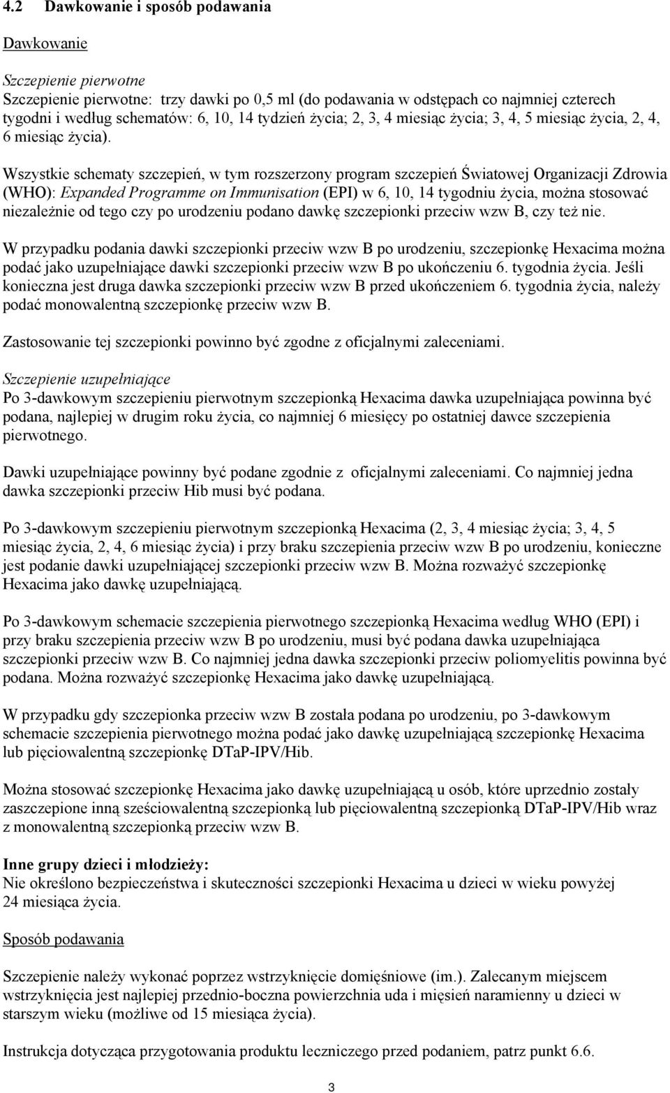 Wszystkie schematy szczepień, w tym rozszerzony program szczepień Światowej Organizacji Zdrowia (WHO): Expanded Programme on Immunisation (EPI) w 6, 10, 14 tygodniu życia, można stosować niezależnie