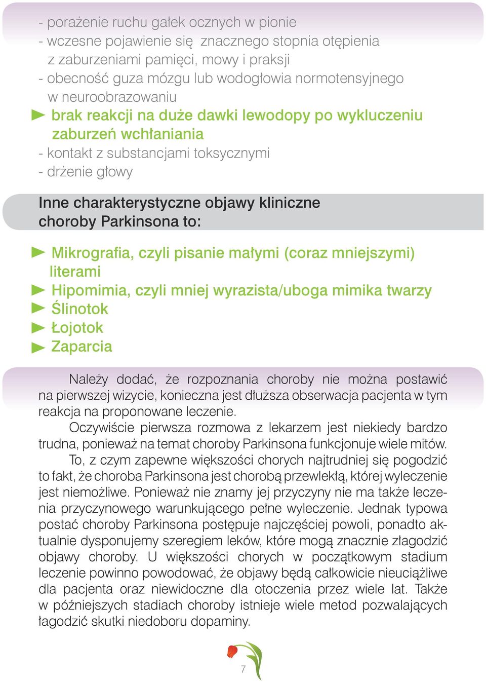 Parkinsona to: Mikrografia, czyli pisanie małymi (coraz mniejszymi) literami Hipomimia, czyli mniej wyrazista/uboga mimika twarzy Ślinotok Łojotok Zaparcia Należy dodać, że rozpoznania choroby nie