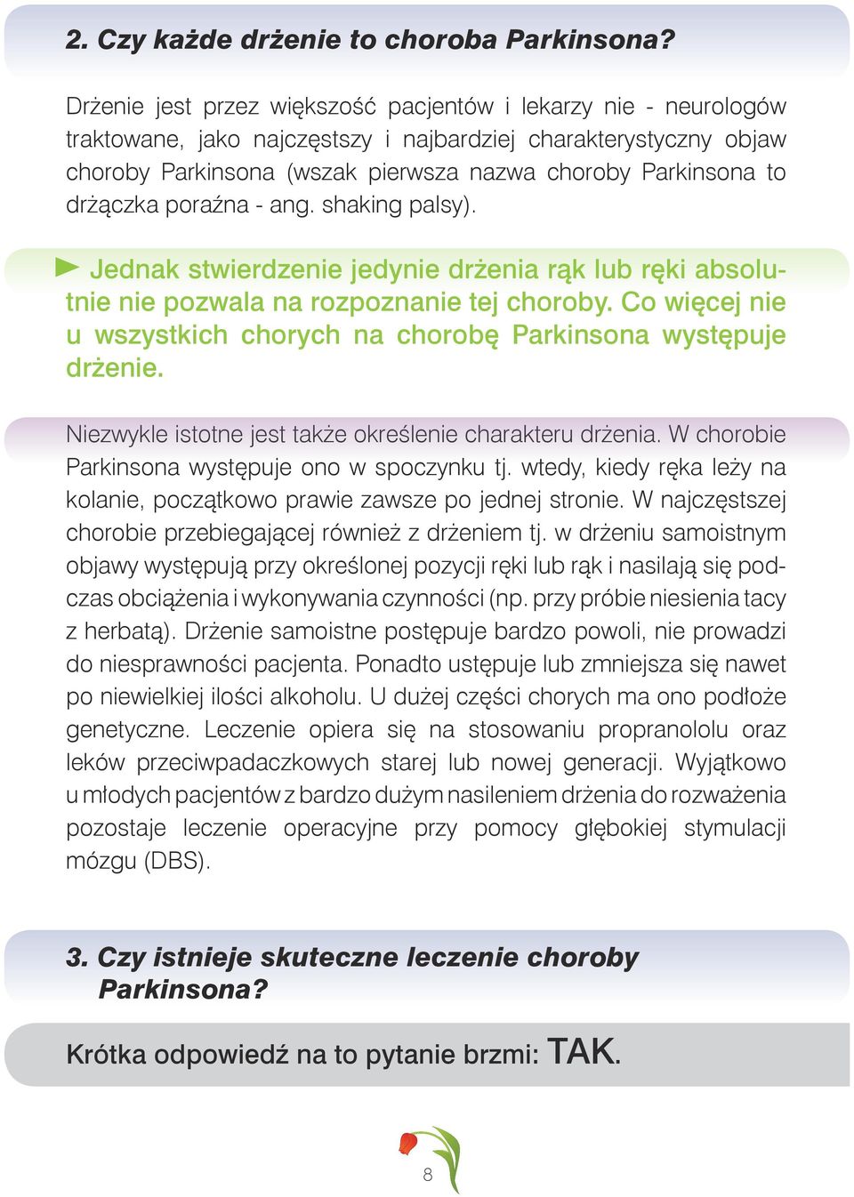 drżączka poraźna - ang. shaking palsy). Jednak stwierdzenie jedynie drżenia rąk lub ręki absolutnie nie pozwala na rozpoznanie tej choroby.