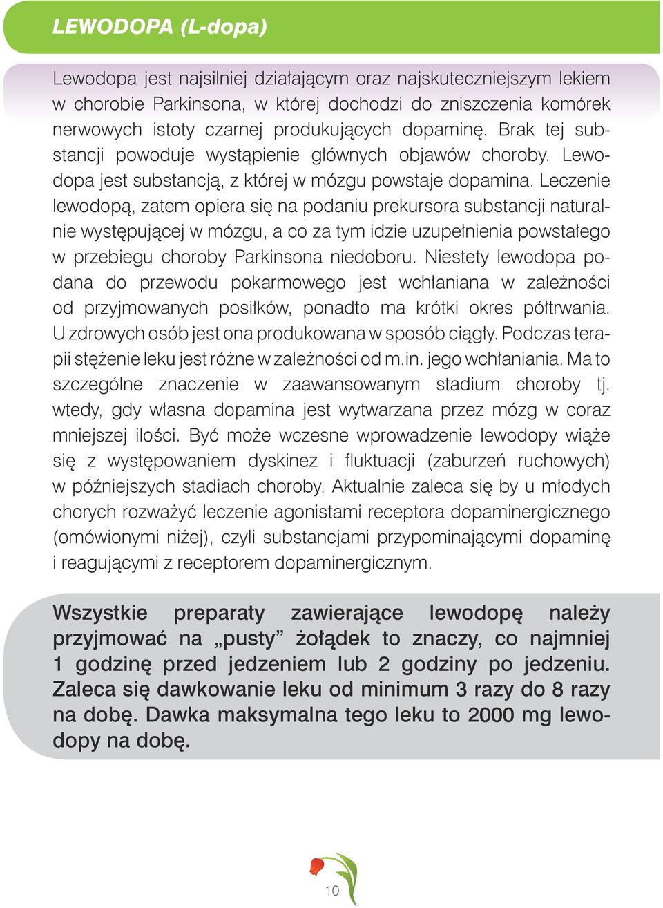 Leczenie lewodopą, zatem opiera się na podaniu prekursora substancji naturalnie występującej w mózgu, a co za tym idzie uzupełnienia powstałego w przebiegu choroby Parkinsona niedoboru.