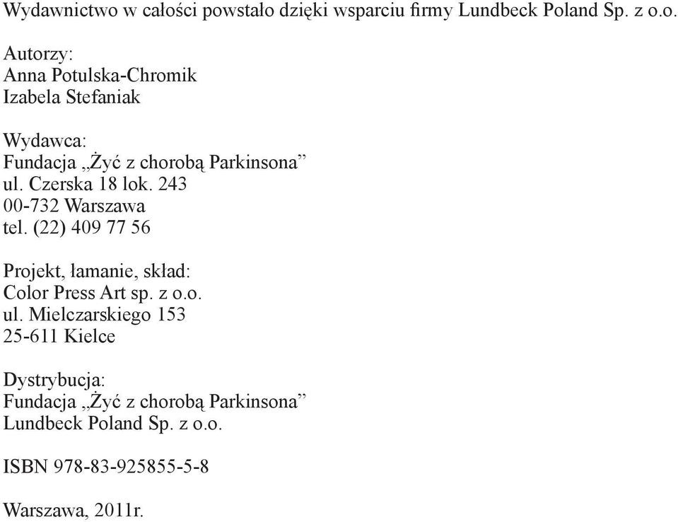 Mielczarskiego 153 25-611 Kielce Dystrybucja: Fundacja Żyć z chorobą Parkinsona Lundbeck Poland Sp. z o.o. ISBN 978-83-925855-5-8 Warszawa, 2011r.