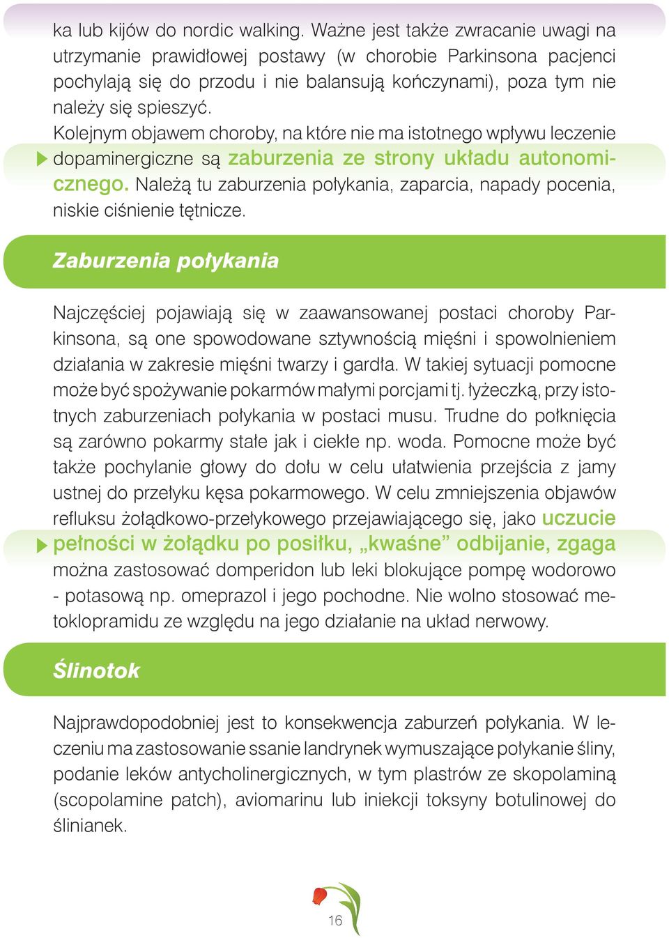 Kolejnym objawem choroby, na które nie ma istotnego wpływu leczenie dopaminergiczne są zaburzenia ze strony układu autonomicznego.