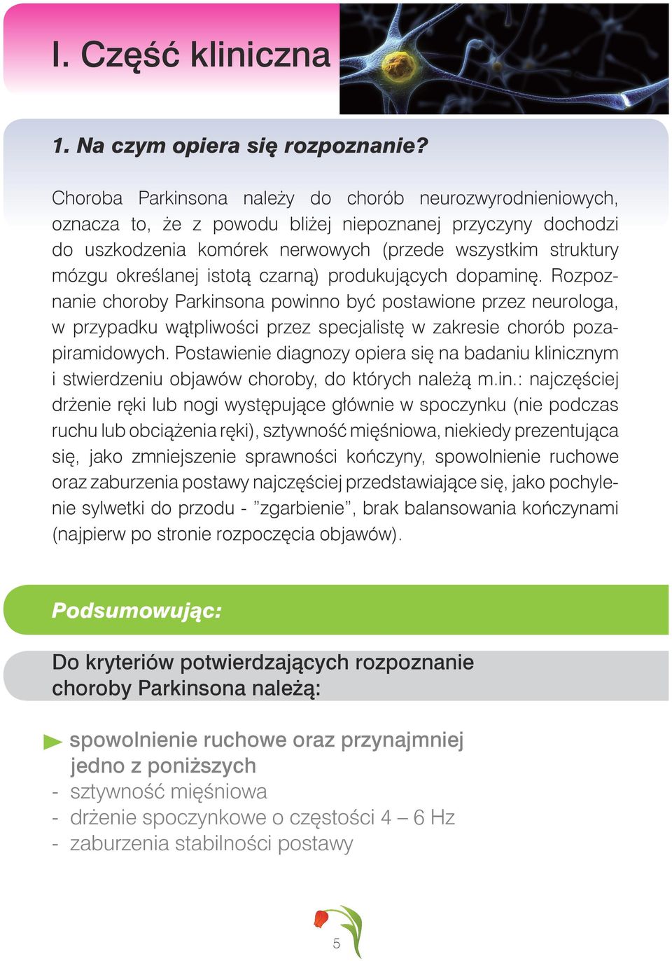 istotą czarną) produkujących dopaminę. Rozpoznanie choroby Parkinsona powinno być postawione przez neurologa, w przypadku wątpliwości przez specjalistę w zakresie chorób pozapiramidowych.