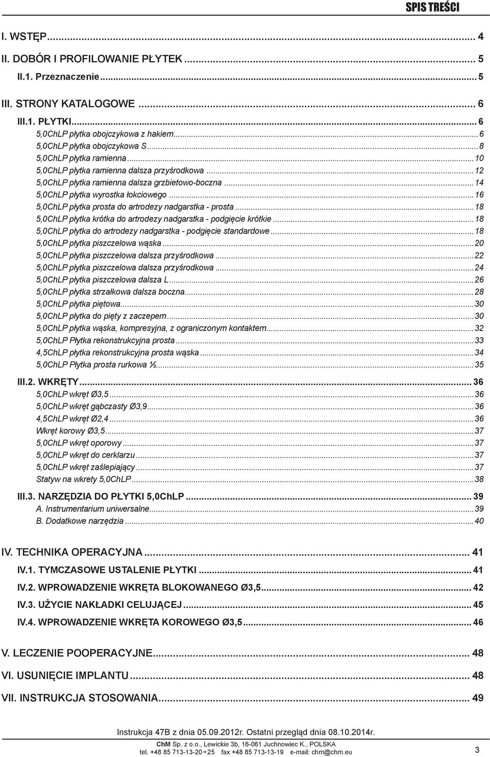 ..6 5,0ChP płytka prosta do artrodezy nadgarstka - prosta...8 5,0ChP płytka krótka do artrodezy nadgarstka - podgięcie krótkie...8 5,0ChP płytka do artrodezy nadgarstka - podgięcie standardowe.