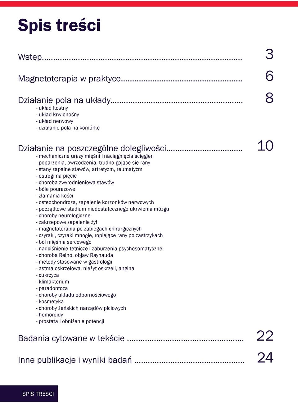 stawów - bóle pourazowe - złamania kości - osteochondroza, zapalenie korzonków nerwowych - początkowe stadium niedostatecznego ukrwienia mózgu - choroby neurologiczne - zakrzepowe zapalenie żył -