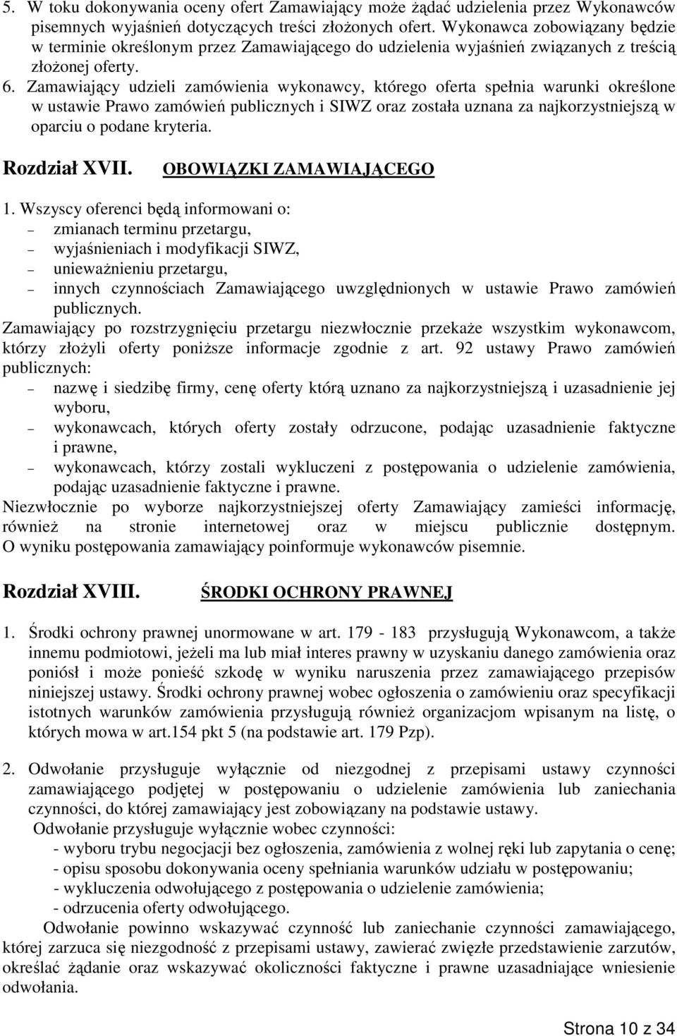 Zamawiający udzieli zamówienia wykonawcy, którego oferta spełnia warunki określone w ustawie Prawo zamówień publicznych i SIWZ oraz została uznana za najkorzystniejszą w oparciu o podane kryteria.