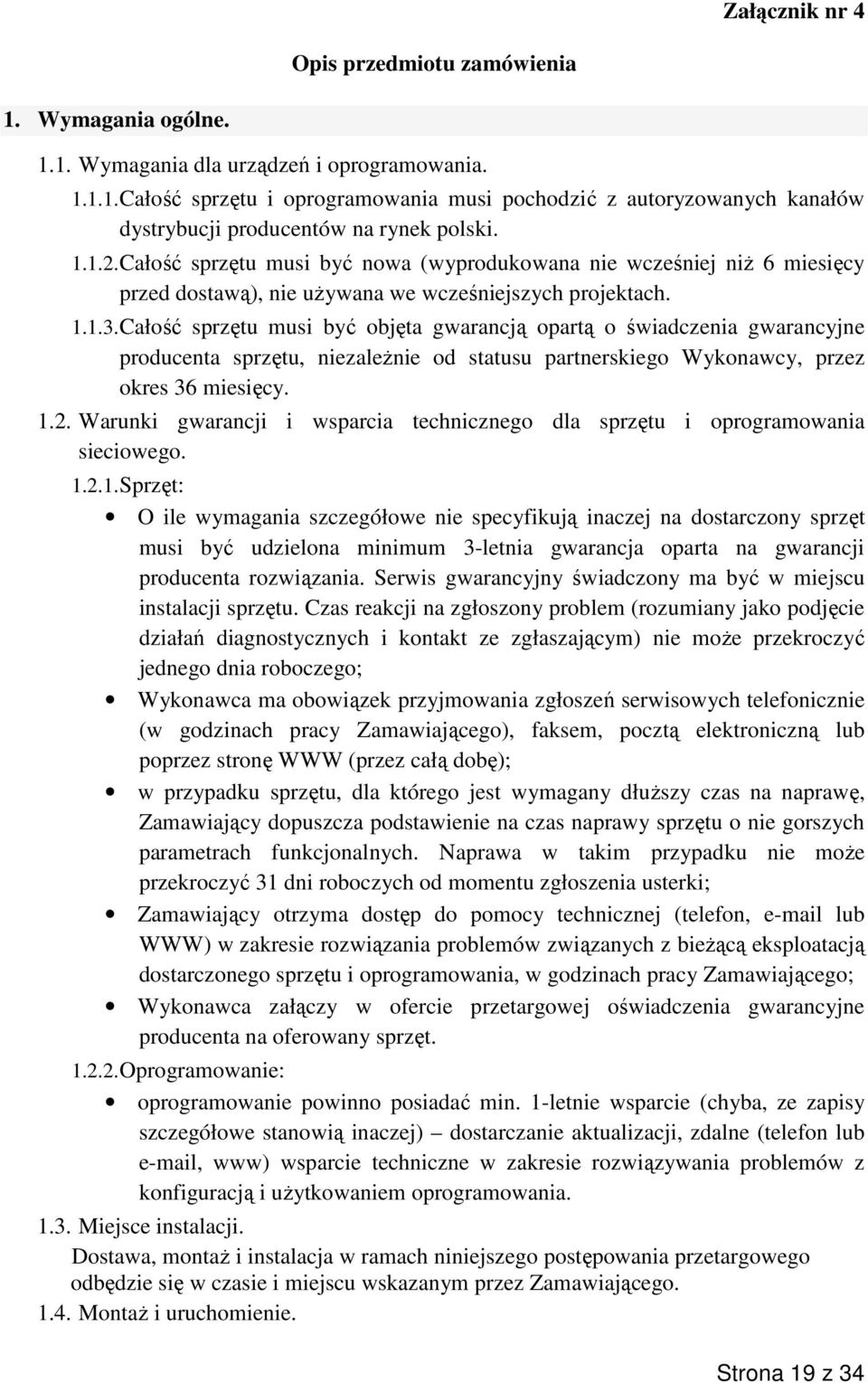 Całość sprzętu musi być objęta gwarancją opartą o świadczenia gwarancyjne producenta sprzętu, niezależnie od statusu partnerskiego Wykonawcy, przez okres 36 miesięcy. 1.2.