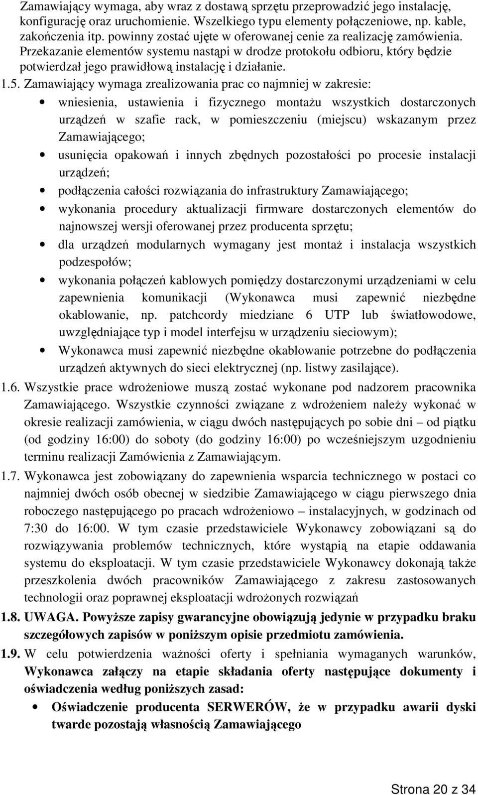 5. Zamawiający wymaga zrealizowania prac co najmniej w zakresie: wniesienia, ustawienia i fizycznego montażu wszystkich dostarczonych urządzeń w szafie rack, w pomieszczeniu (miejscu) wskazanym przez