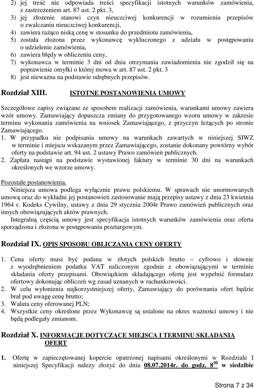 złożona przez wykonawcę wykluczonego z udziału w postępowaniu o udzielenie zamówienia, 6) zawiera błędy w obliczeniu ceny, 7) wykonawca w terminie 3 dni od dnia otrzymania zawiadomienia nie zgodził