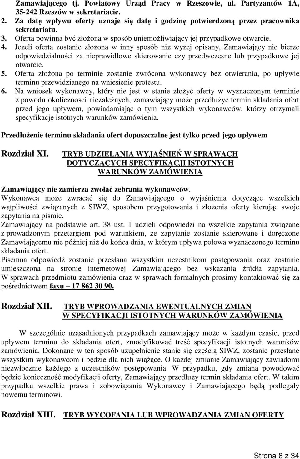 Jeżeli oferta zostanie złożona w inny sposób niż wyżej opisany, Zamawiający nie bierze odpowiedzialności za nieprawidłowe skierowanie czy przedwczesne lub przypadkowe jej otwarcie. 5.