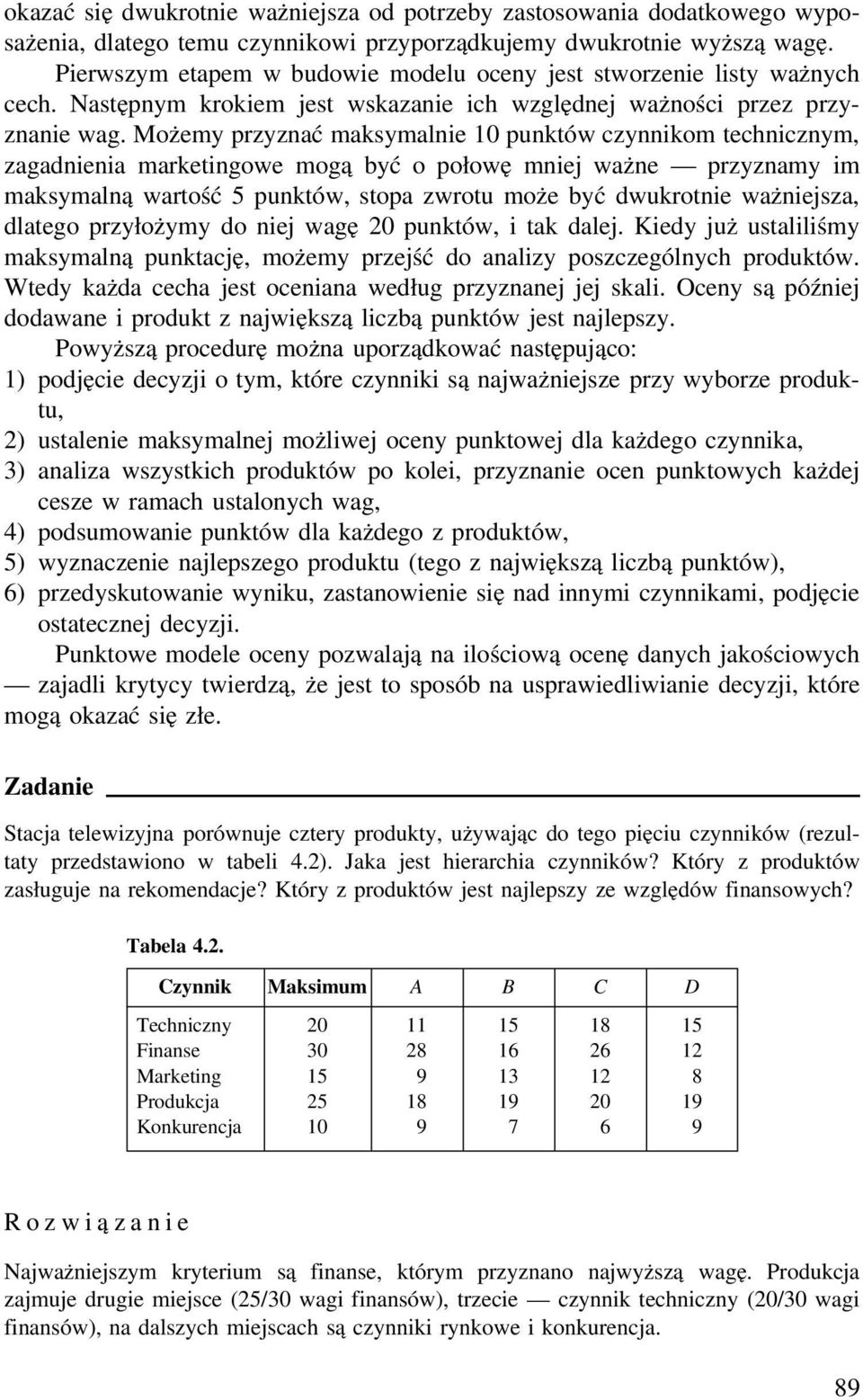 Możemy przyznać maksymalnie 10 punktów czynnikom technicznym, zagadnienia marketingowe mogą być o połowę mniej ważne przyznamy im maksymalną wartość 5 punktów, stopa zwrotu może być dwukrotnie