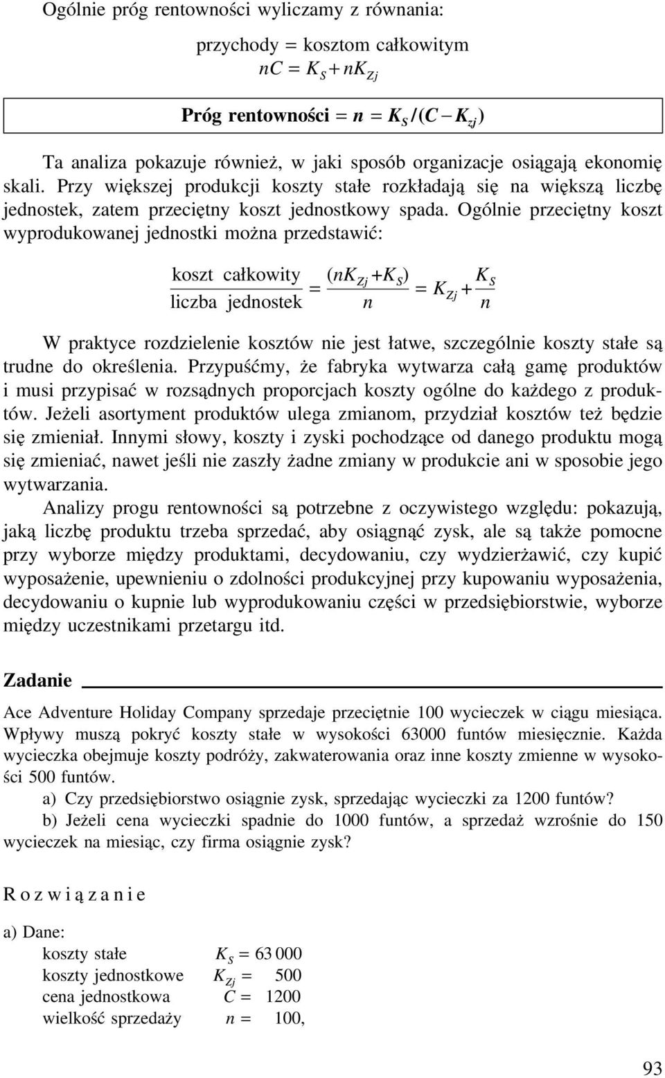 Ogólnie przeciętny koszt wyprodukowanej jednostki można przedstawić: koszt całkowity liczba jednostek = (nk Zj +K S ) = K + K S n Zj n W praktyce rozdzielenie kosztów nie jest łatwe, szczególnie