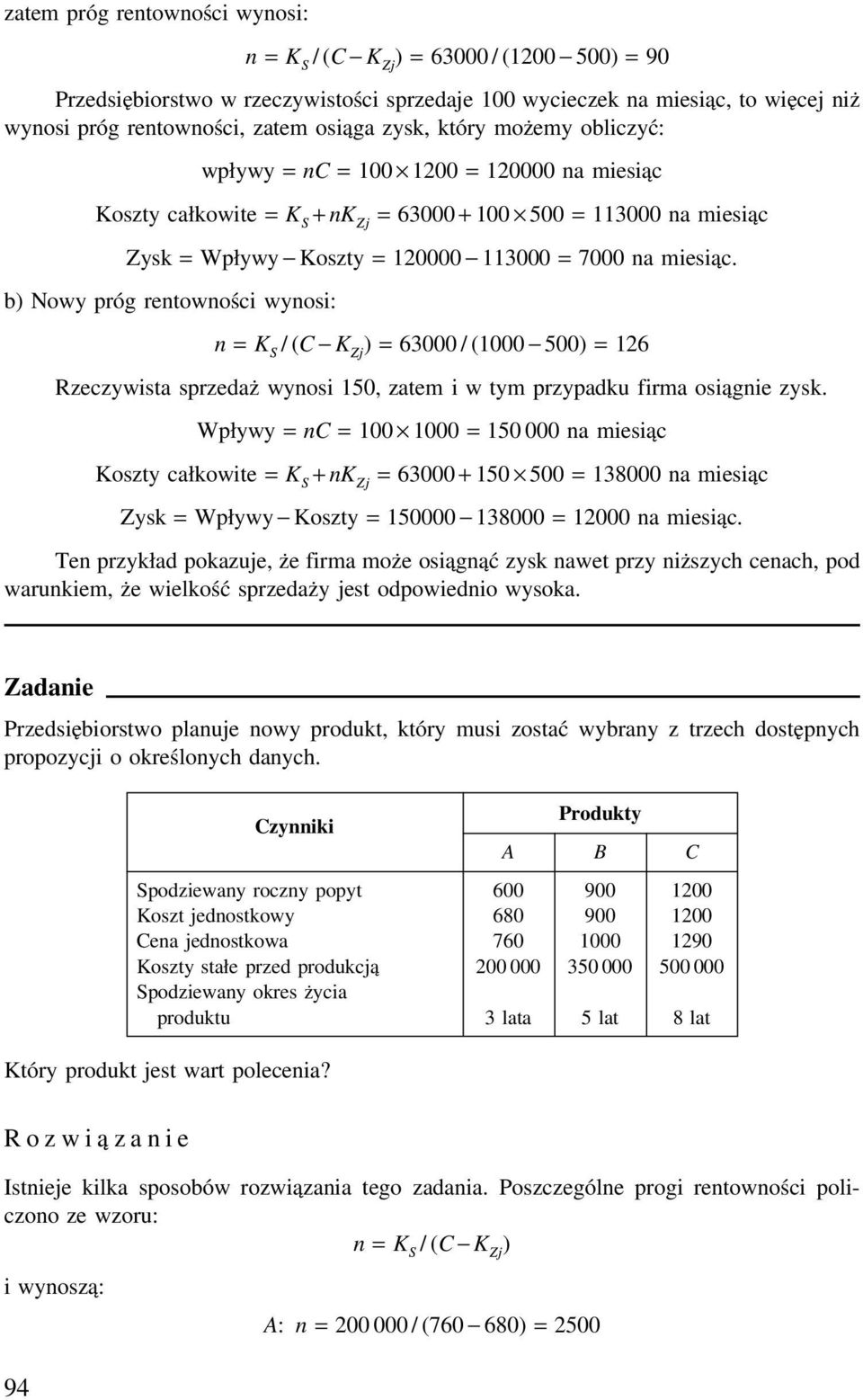 b) Nowy próg rentowności wynosi: n = K S /(C K Zj ) = 63000 / (1000 500) = 126 Rzeczywista sprzedaż wynosi 150, zatem i w tym przypadku firma osiągnie zysk.