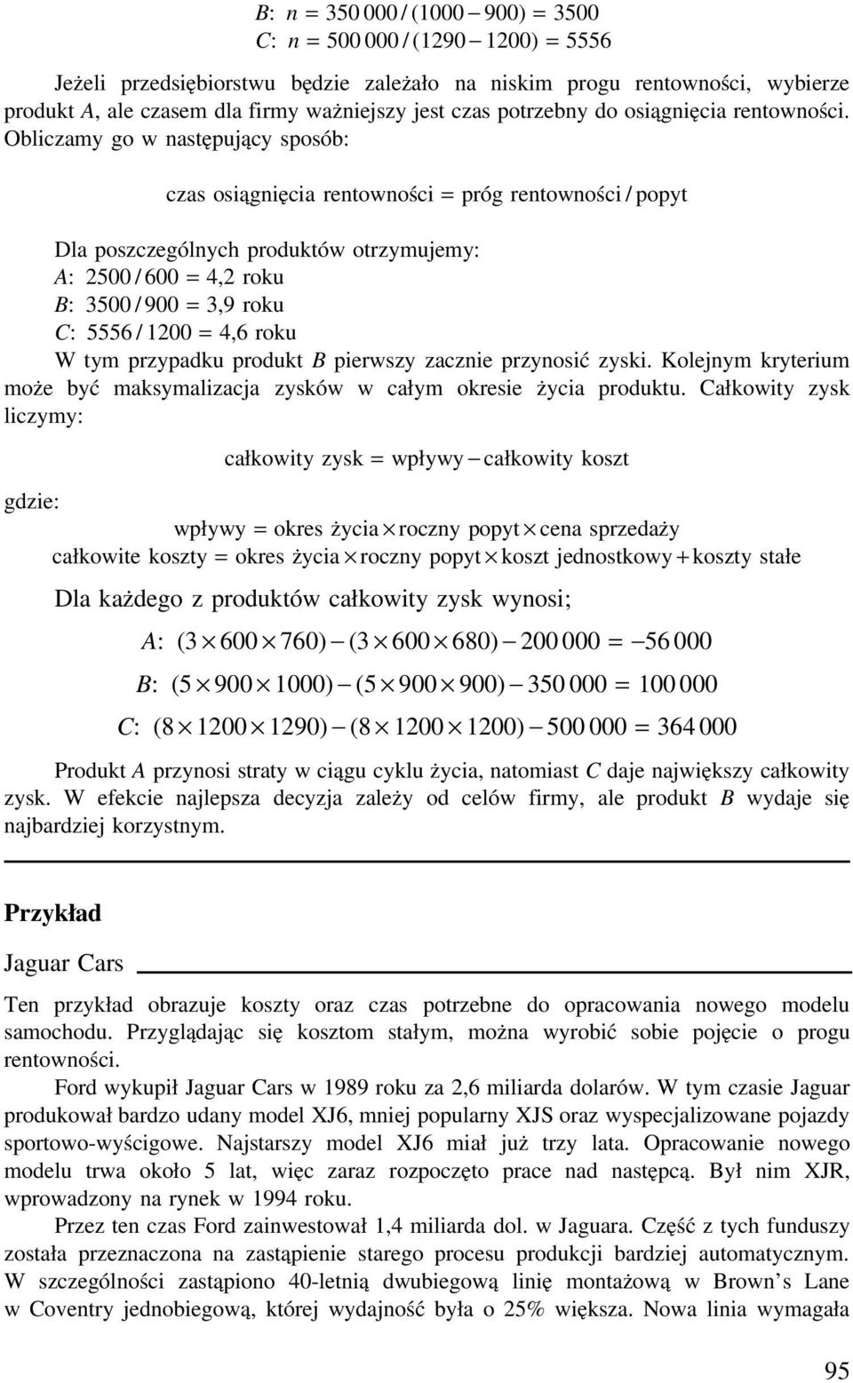 Obliczamy go w następujący sposób: czas osiągnięcia rentowności = próg rentowności / popyt Dla poszczególnych produktów otrzymujemy: A: 2500 / 600 = 4,2 roku B: 3500 / 900 = 3,9 roku C: 5556 / 1200 =