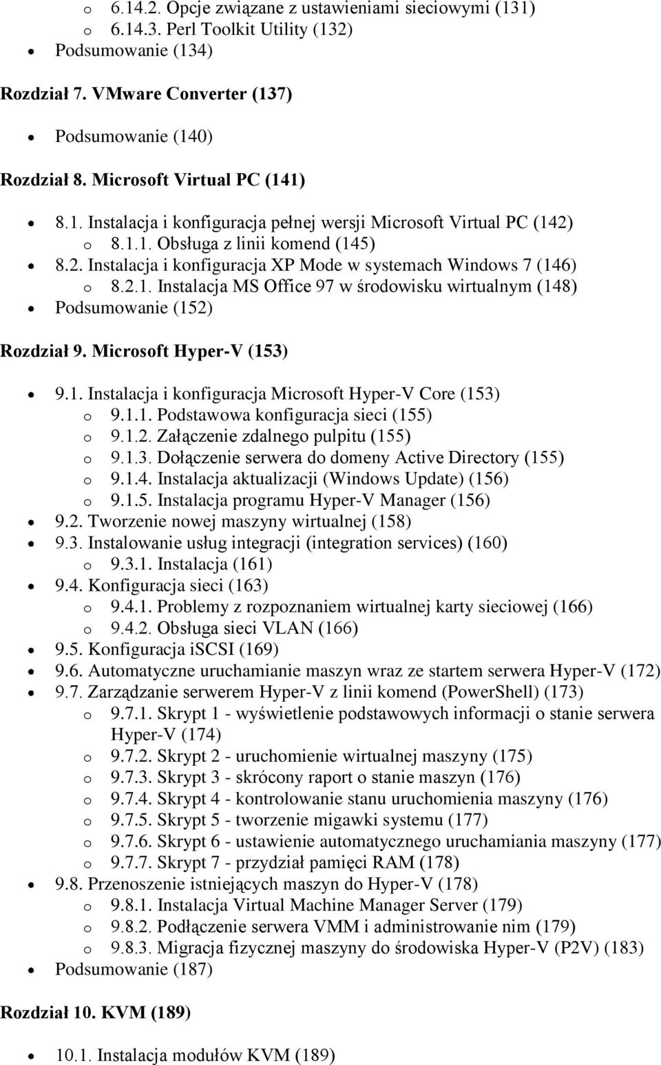 2.1. Instalacja MS Office 97 w środowisku wirtualnym (148) Podsumowanie (152) Rozdział 9. Microsoft Hyper-V (153) 9.1. Instalacja i konfiguracja Microsoft Hyper-V Core (153) o 9.1.1. Podstawowa konfiguracja sieci (155) o 9.