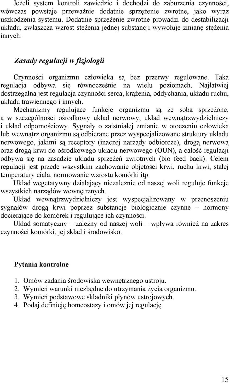 Zasady regulacji w fizjologii Czynności organizmu człowieka są bez przerwy regulowane. Taka regulacja odbywa się równocześnie na wielu poziomach.