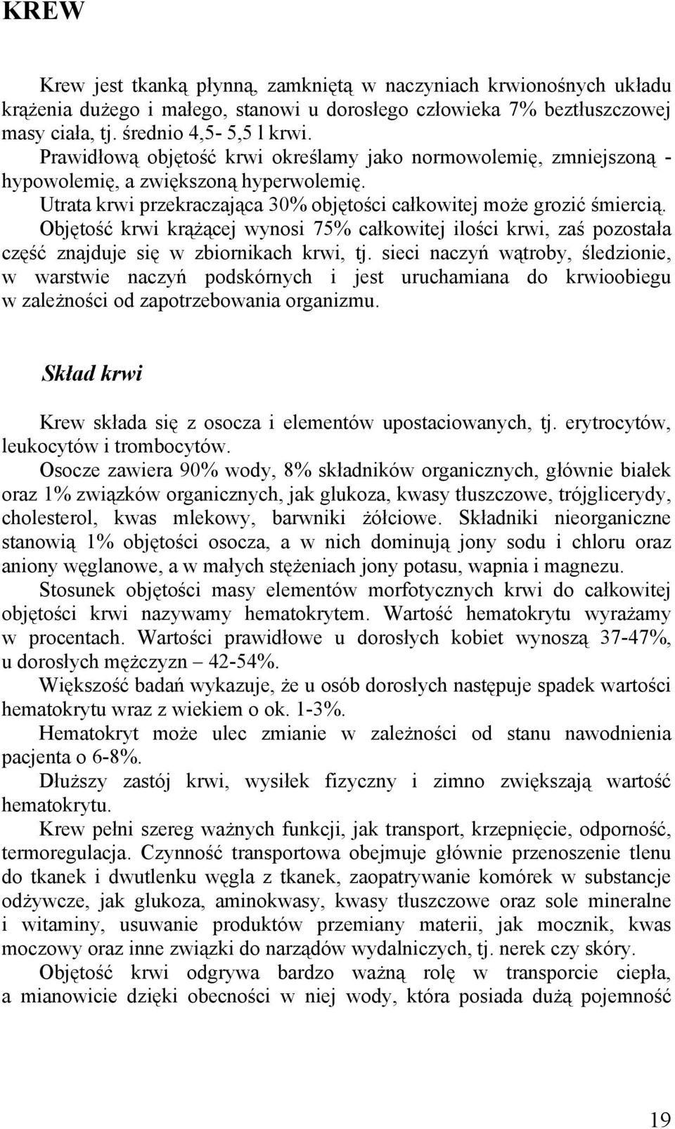 Objętość krwi krążącej wynosi 75% całkowitej ilości krwi, zaś pozostała część znajduje się w zbiornikach krwi, tj.