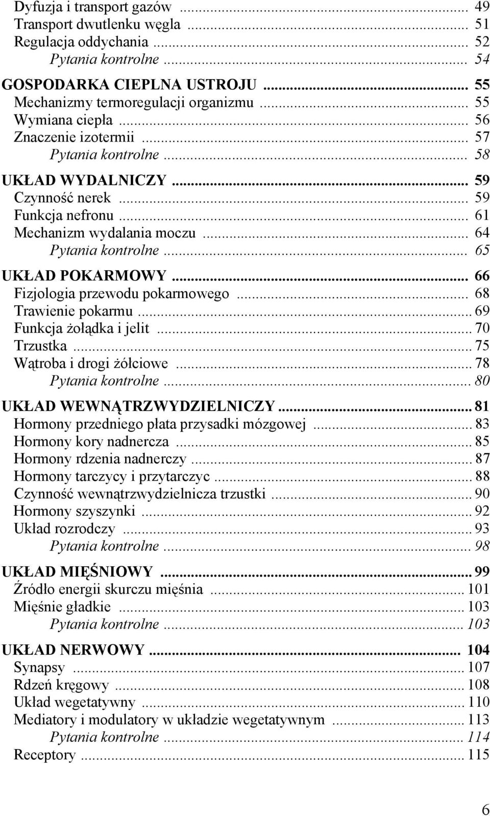 .. 65 UKŁAD POKARMOWY... 66 Fizjologia przewodu pokarmowego... 68 Trawienie pokarmu... 69 Funkcja żołądka i jelit... 70 Trzustka... 75 Wątroba i drogi żółciowe... 78 Pytania kontrolne.