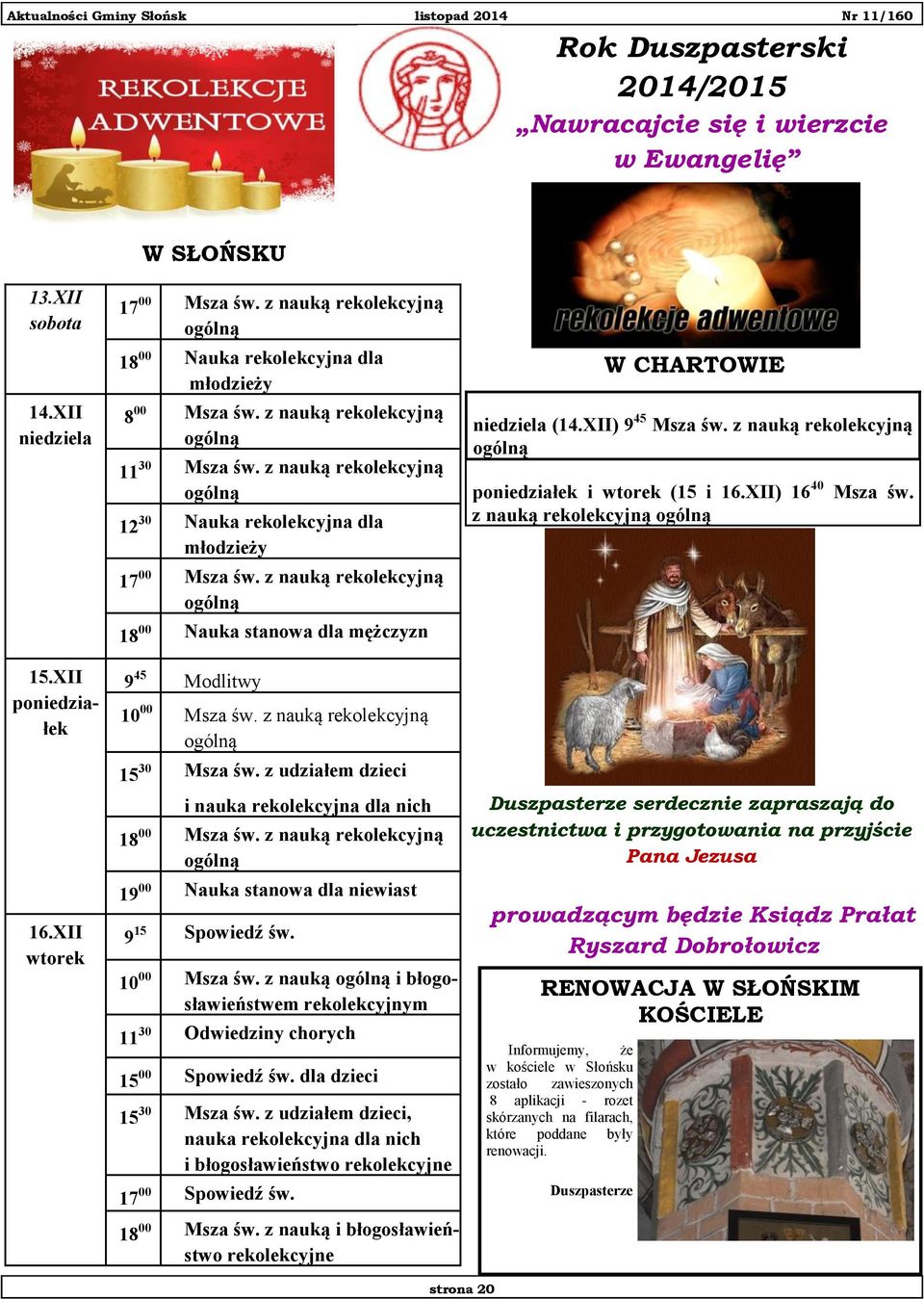 z nauką rekolekcyjną ogólną 12 30 Nauka rekolekcyjna dla młodzieży 17 00 Msza św. z nauką rekolekcyjną ogólną 18 00 Nauka stanowa dla mężczyzn 9 45 Modlitwy 10 00 Msza św.