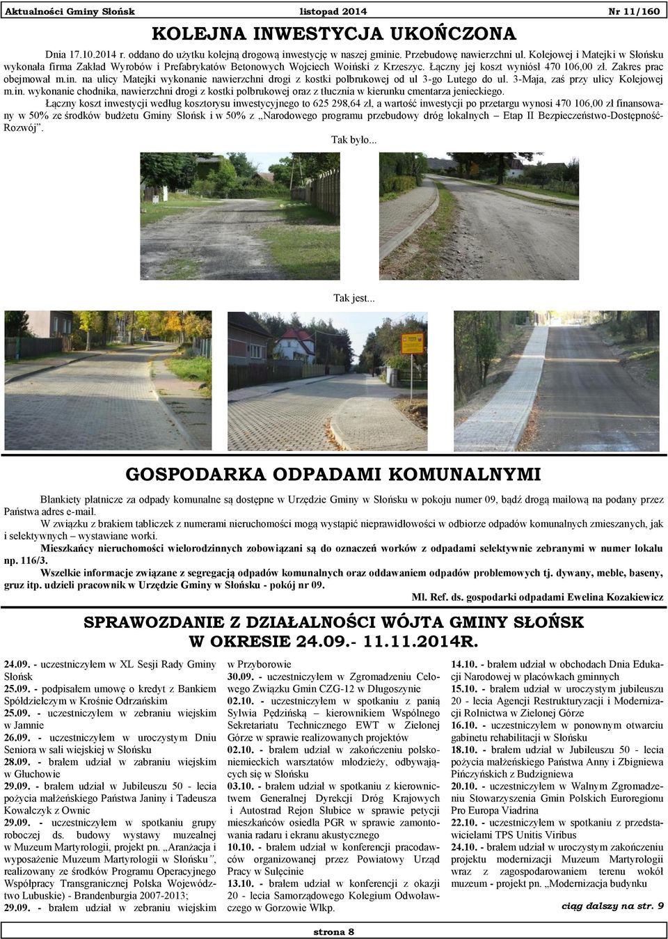 na ulicy Matejki wykonanie nawierzchni drogi z kostki polbrukowej od ul 3-go Lutego do ul. 3-Maja, zaś przy ulicy Kolejowej m.in.