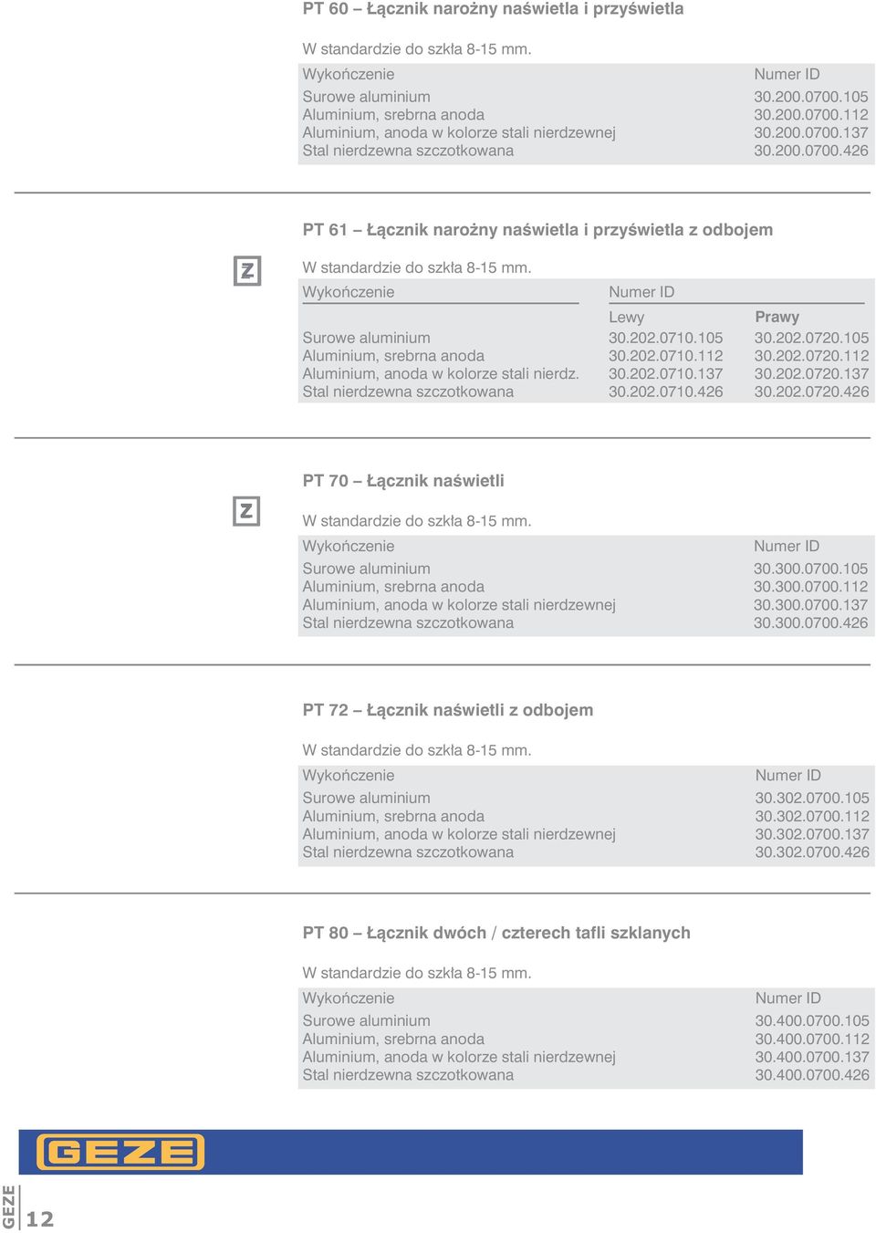 105 Aluminium, srebrna anoda 30.202.0710.112 30.202.0720.112 Aluminium, anoda w kolorze stali nierdz. 30.202.0710.137 30.202.0720.137 Stal nierdzewna szczotkowana 30.202.0710.426 30.202.0720.426 PT 70 Łącznik naświetli W standardzie do szkła 8-15 mm.