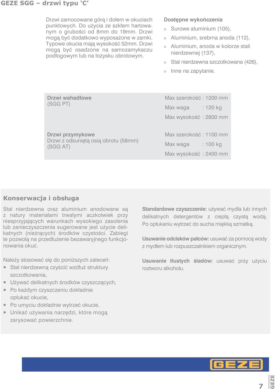 Dostępne wykończenia» Surowe aluminium (105),» Aluminium, srebrna anoda (112),» Aluminium, anoda w kolorze stali nierdzewnej (137),» Stal nierdzewna szczotkowana (426),» Inne na zapytanie.