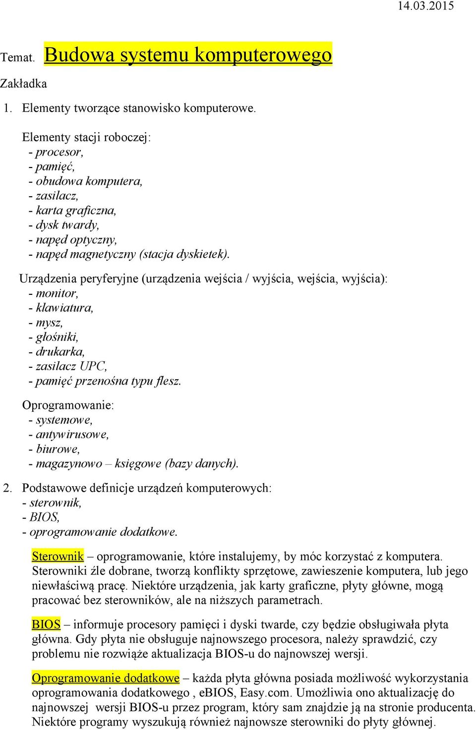 Urządzenia peryferyjne (urządzenia wejścia / wyjścia, wejścia, wyjścia): - monitor, - klawiatura, - mysz, - głośniki, - drukarka, - zasilacz UPC, - pamięć przenośna typu flesz.