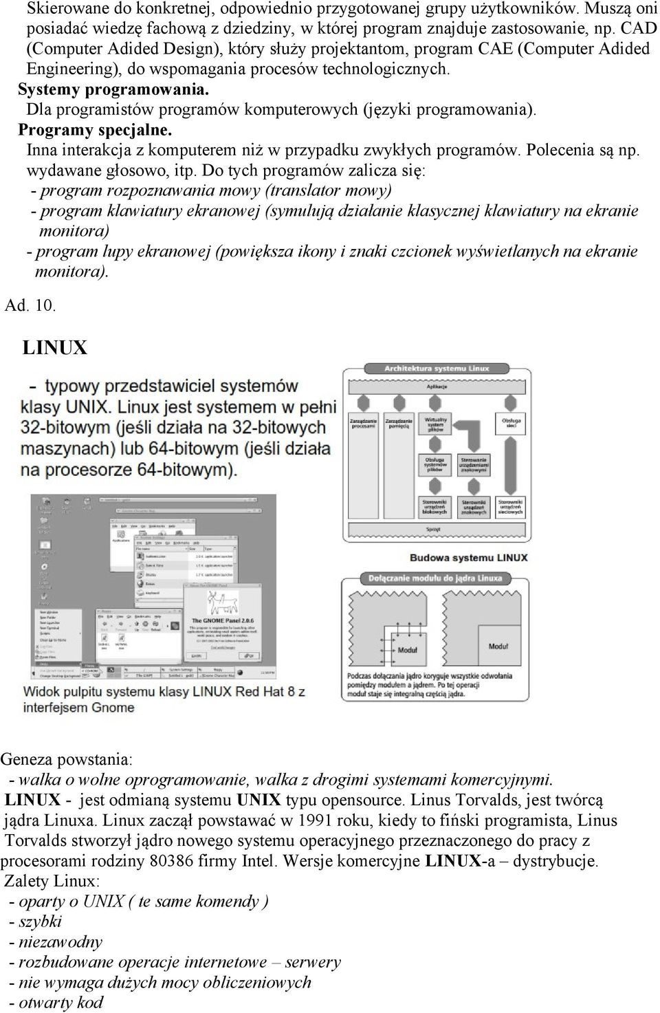 Dla programistów programów komputerowych (języki programowania). Programy specjalne. Inna interakcja z komputerem niż w przypadku zwykłych programów. Polecenia są np. wydawane głosowo, itp.