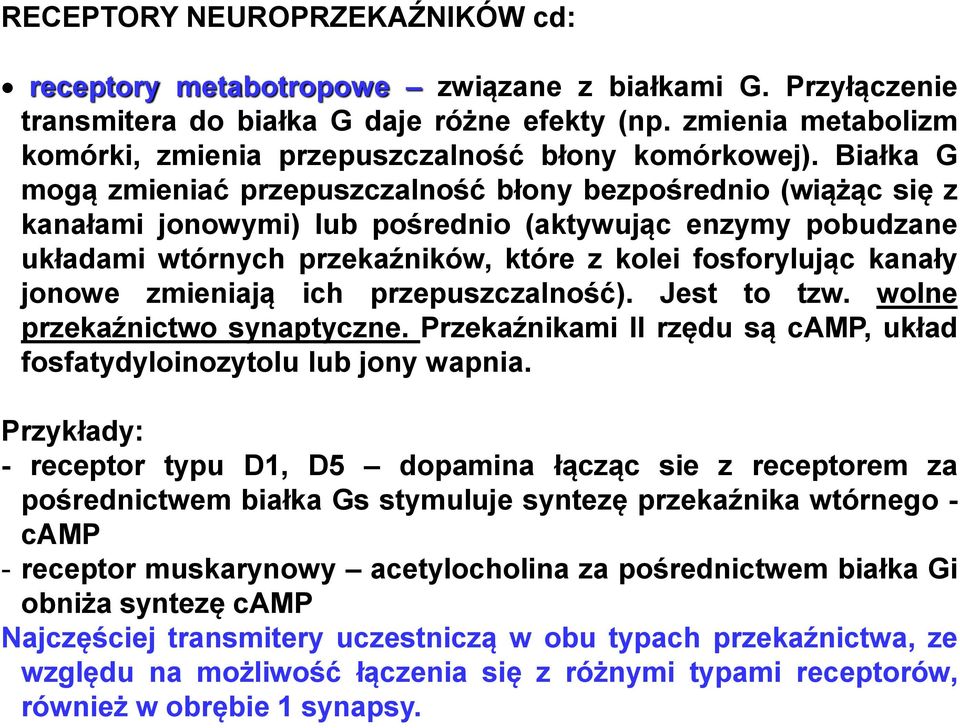 Białka G mogą zmieniać przepuszczalność błony bezpośrednio (wiążąc się z kanałami jonowymi) lub pośrednio (aktywując enzymy pobudzane układami wtórnych przekaźników, które z kolei fosforylując kanały