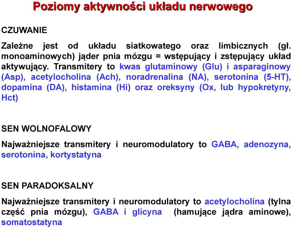 Transmitery to kwas glutaminowy (Glu) i asparaginowy (Asp), acetylocholina (Ach), noradrenalina (NA), serotonina (5-HT), dopamina (DA), histamina (Hi) oraz