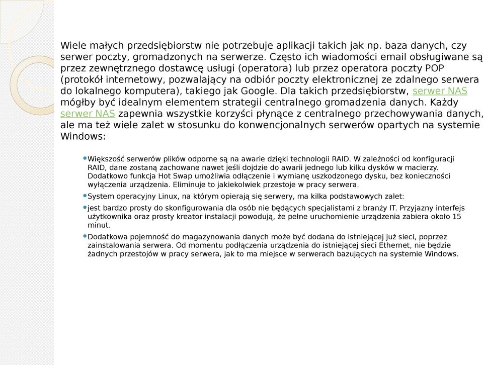 serwera do lokalnego komputera), takiego jak Google. Dla takich przedsiębiorstw, serwer NAS mógłby być idealnym elementem strategii centralnego gromadzenia danych.