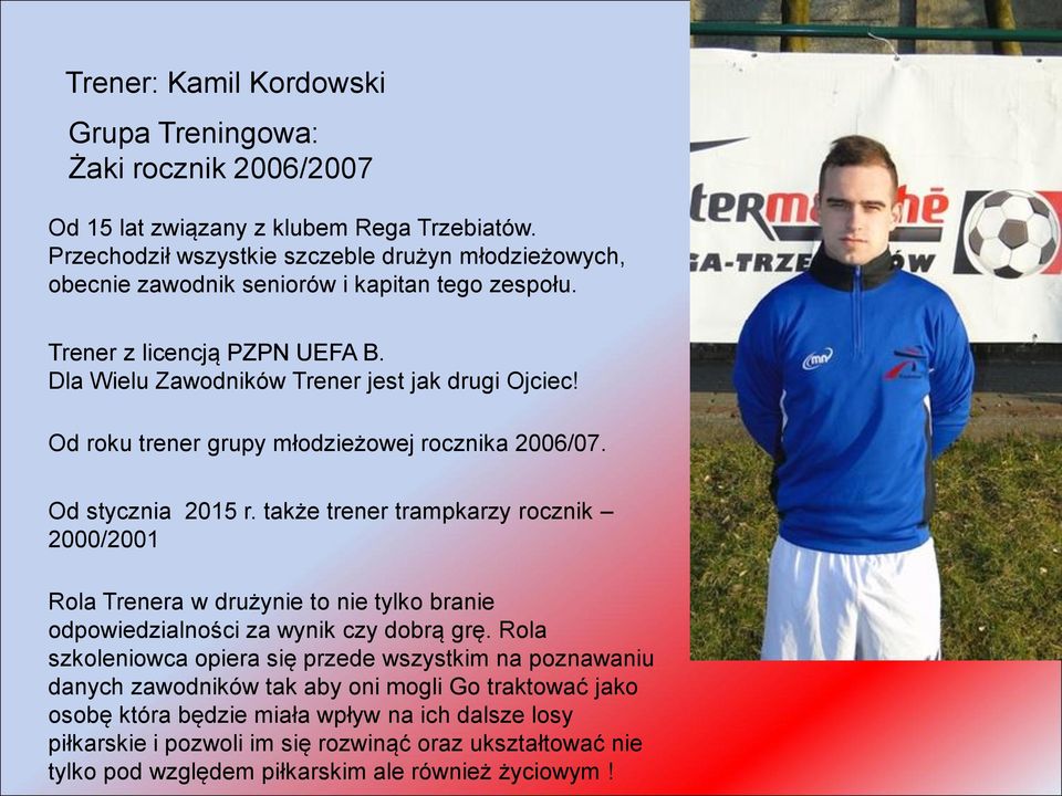 Od roku trener grupy młodzieżowej rocznika 2006/07. Od stycznia 2015 r.