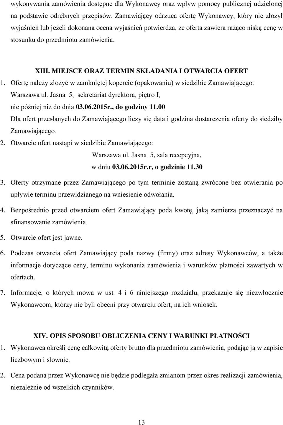 MIEJSCE ORAZ TERMIN SKŁADANIA I OTWARCIA OFERT 1. Ofertę należy złożyć w zamkniętej kopercie (opakowaniu) w siedzibie Zamawiającego: Warszawa ul.