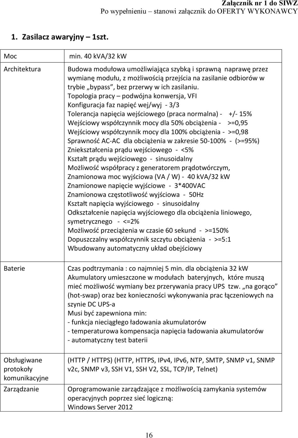 Topologia pracy podwójna konwersja, VFI Konfiguracja faz napięć wej/wyj - 3/3 Tolerancja napięcia wejściowego (praca normalna) - +/- 15% Wejściowy współczynnik mocy dla 50% obciążenia - >=0,95