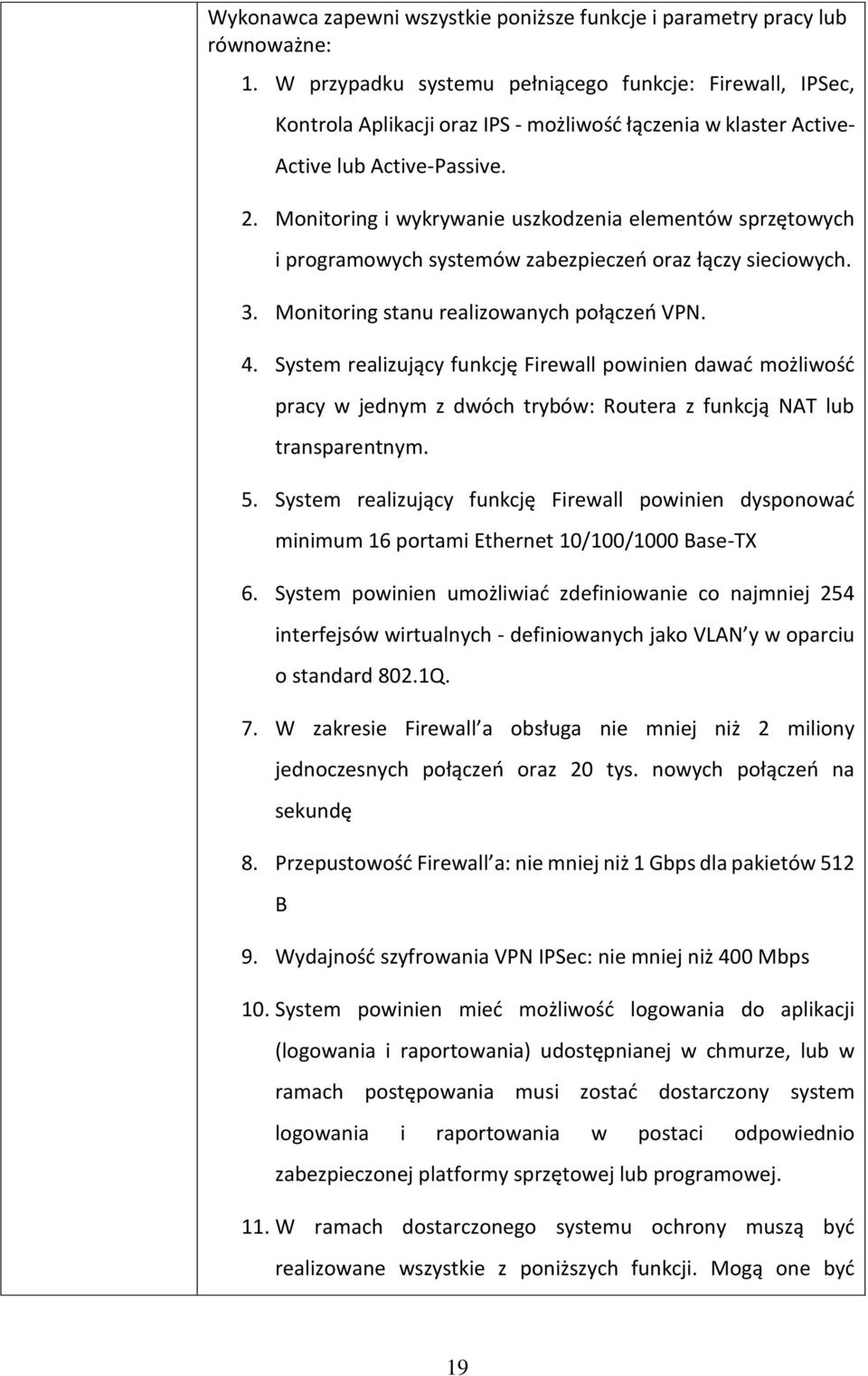 Monitoring i wykrywanie uszkodzenia elementów sprzętowych i programowych systemów zabezpieczeń oraz łączy sieciowych. 3. Monitoring stanu realizowanych połączeń VPN. 4.