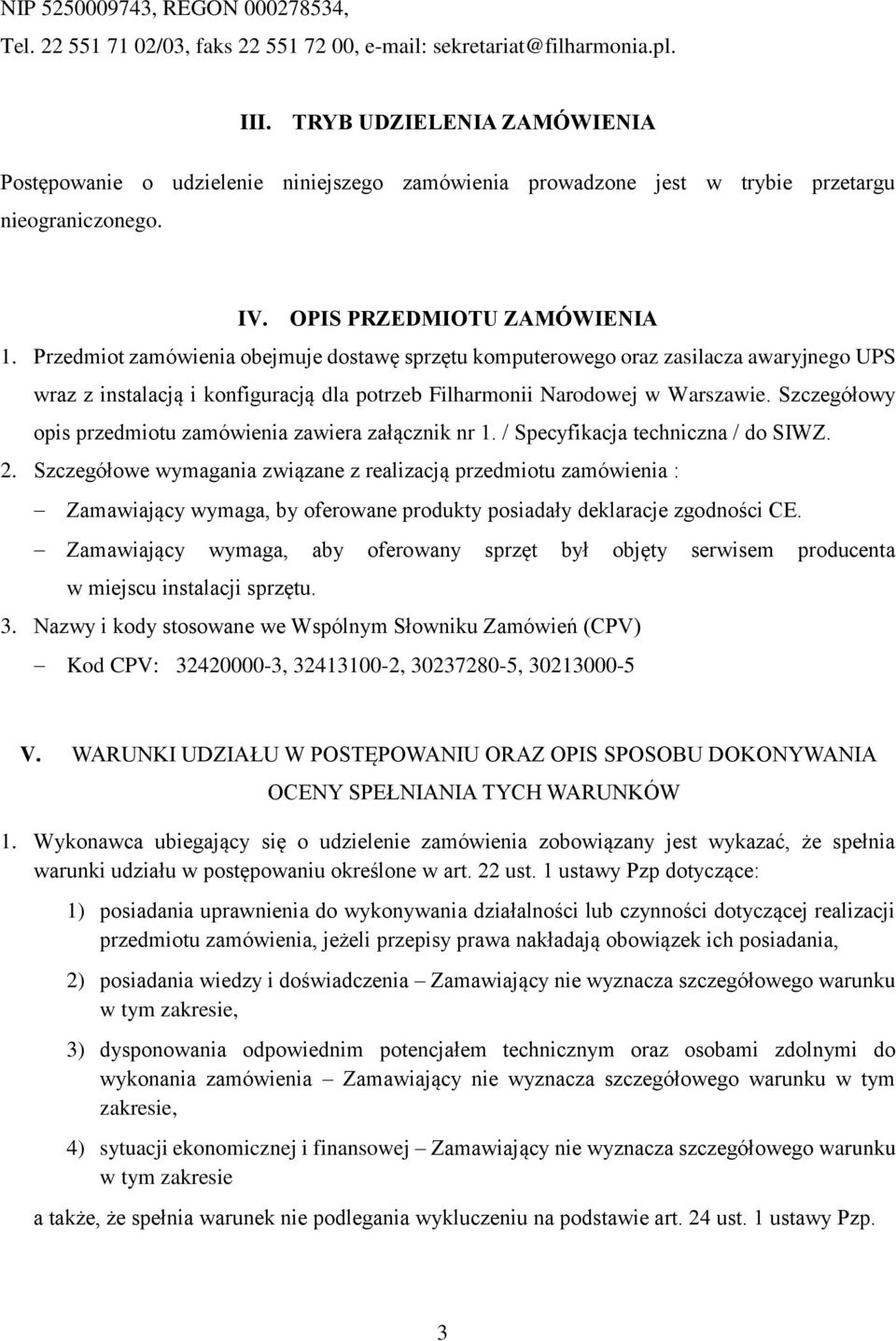 Przedmiot zamówienia obejmuje dostawę sprzętu komputerowego oraz zasilacza awaryjnego UPS wraz z instalacją i konfiguracją dla potrzeb Filharmonii Narodowej w Warszawie.