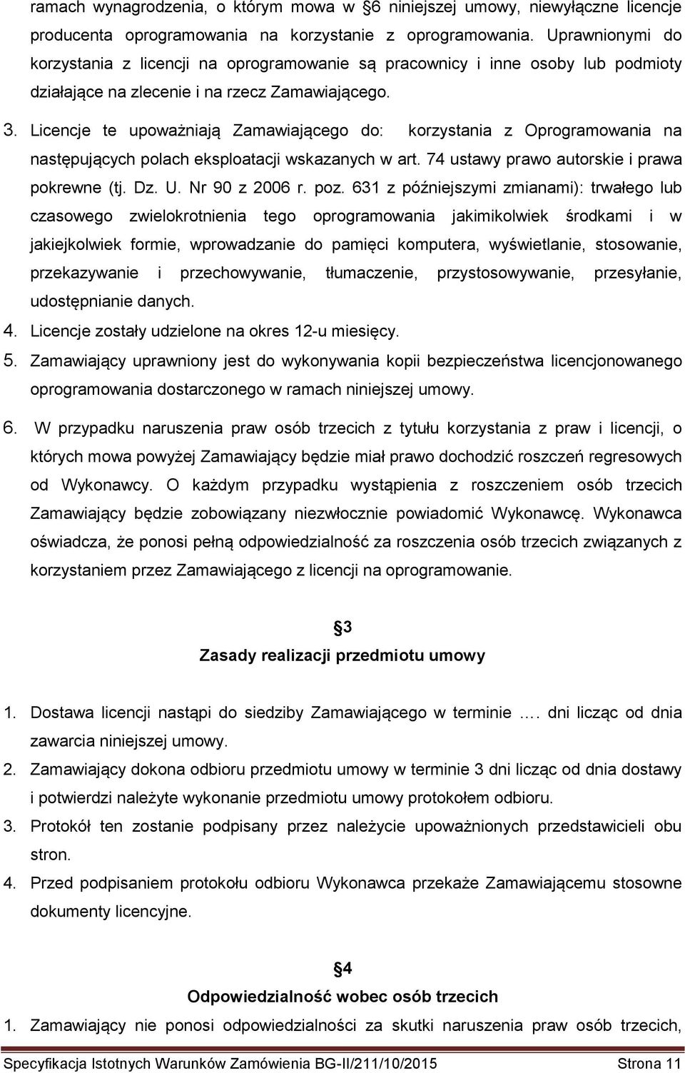 Licencje te upoważniają Zamawiającego do: korzystania z Oprogramowania na następujących polach eksploatacji wskazanych w art. 74 ustawy prawo autorskie i prawa pokrewne (tj. Dz. U. Nr 90 z 2006 r.