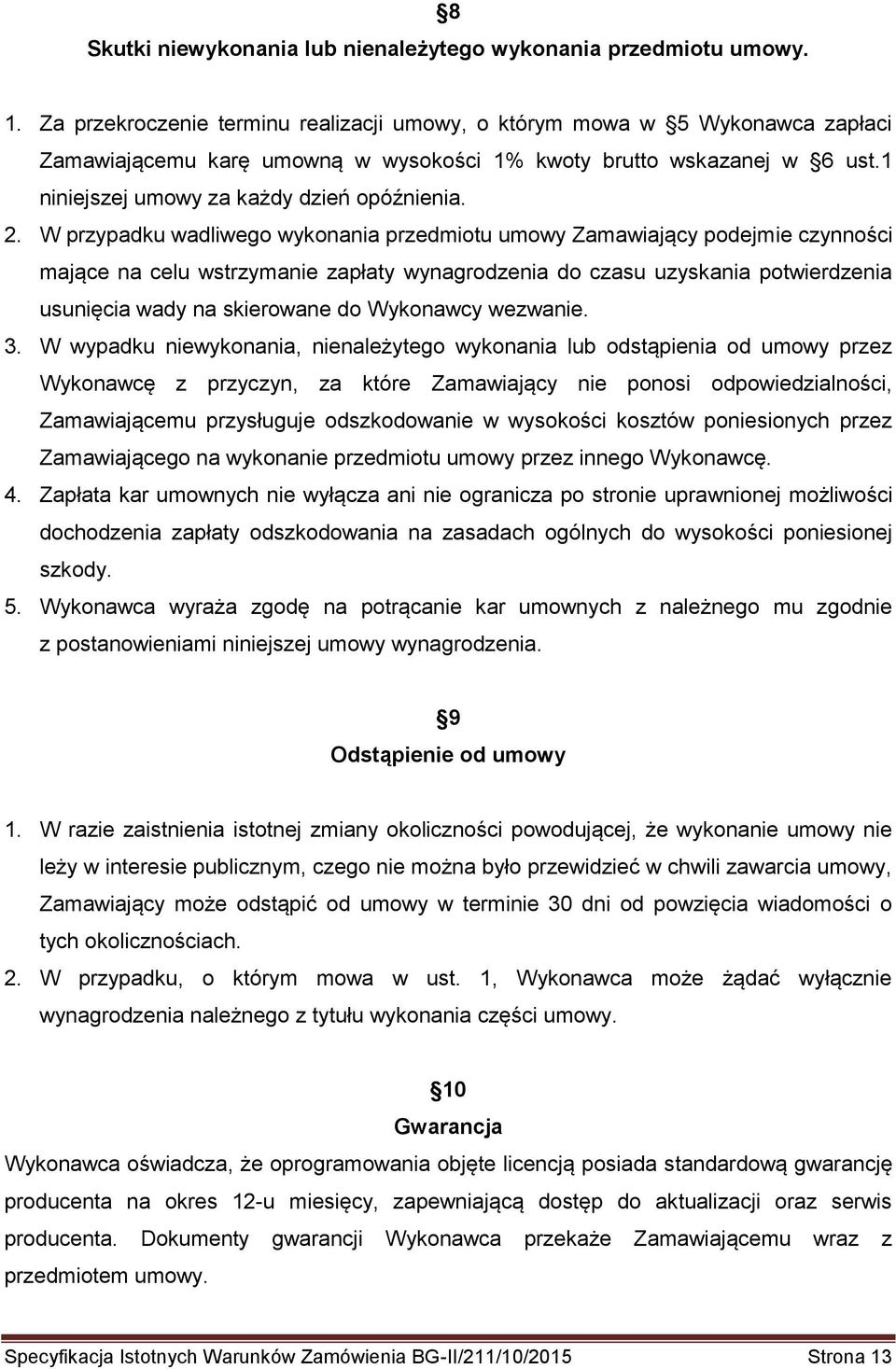 W przypadku wadliwego wykonania przedmiotu umowy Zamawiający podejmie czynności mające na celu wstrzymanie zapłaty wynagrodzenia do czasu uzyskania potwierdzenia usunięcia wady na skierowane do