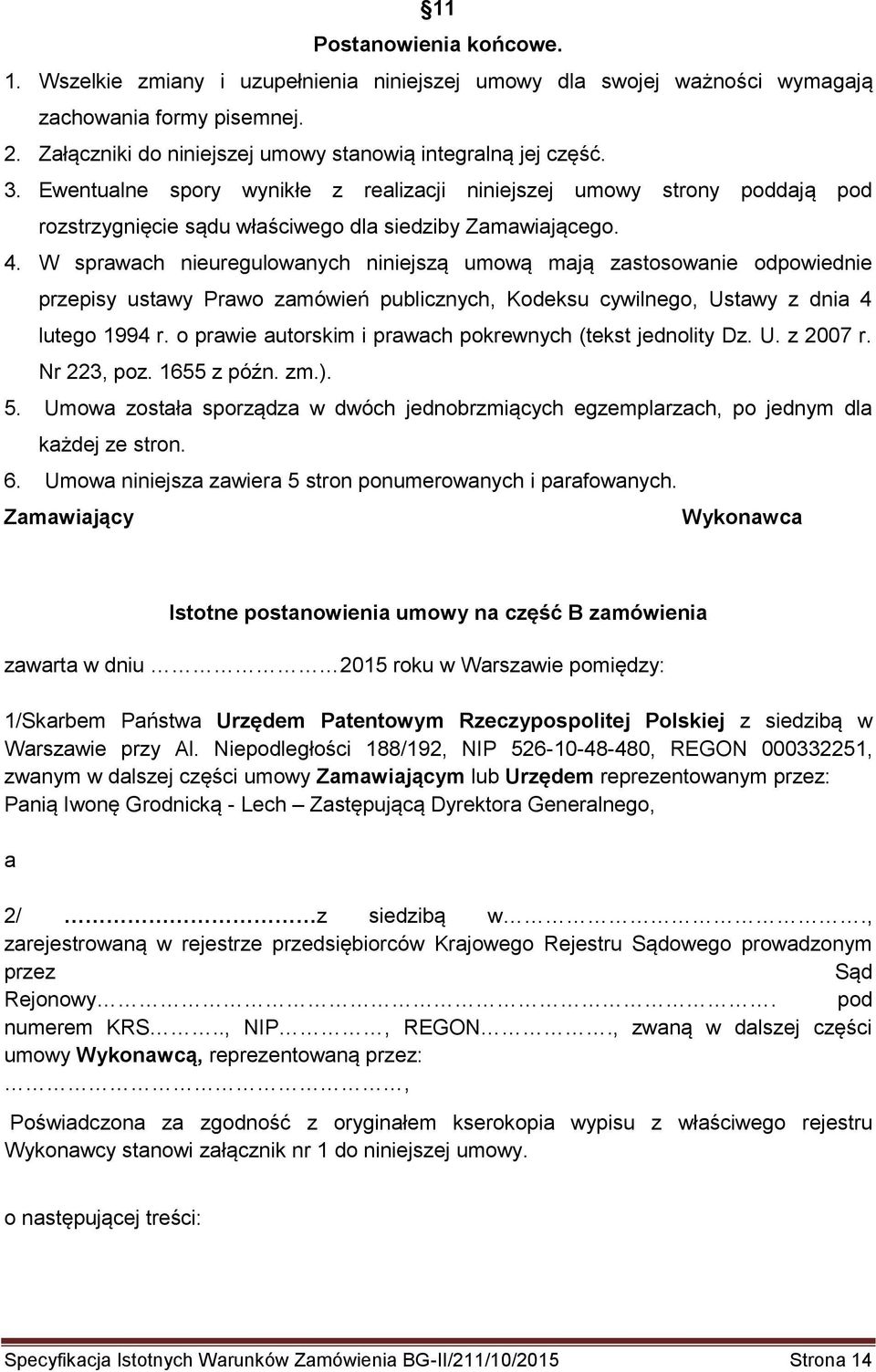 W sprawach nieuregulowanych niniejszą umową mają zastosowanie odpowiednie przepisy ustawy Prawo zamówień publicznych, Kodeksu cywilnego, Ustawy z dnia 4 lutego 1994 r.