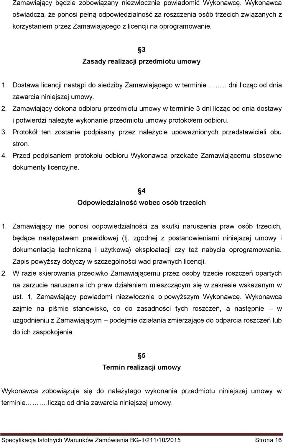 Dostawa licencji nastąpi do siedziby Zamawiającego w terminie.. dni licząc od dnia zawarcia niniejszej umowy. 2.