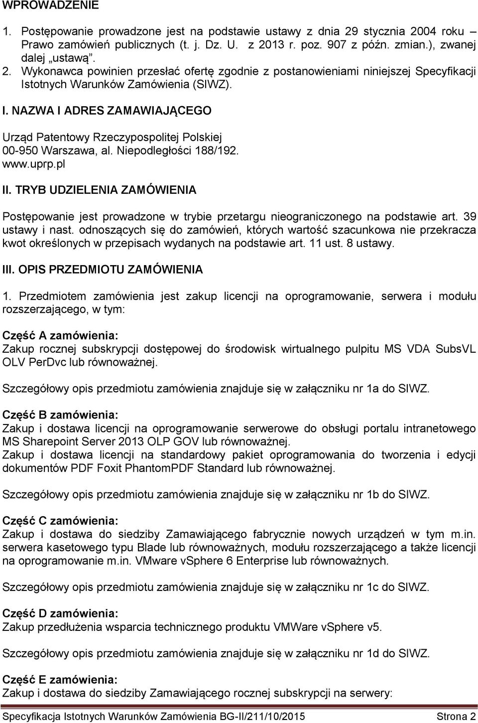 TRYB UDZIELENIA ZAMÓWIENIA Postępowanie jest prowadzone w trybie przetargu nieograniczonego na podstawie art. 39 ustawy i nast.