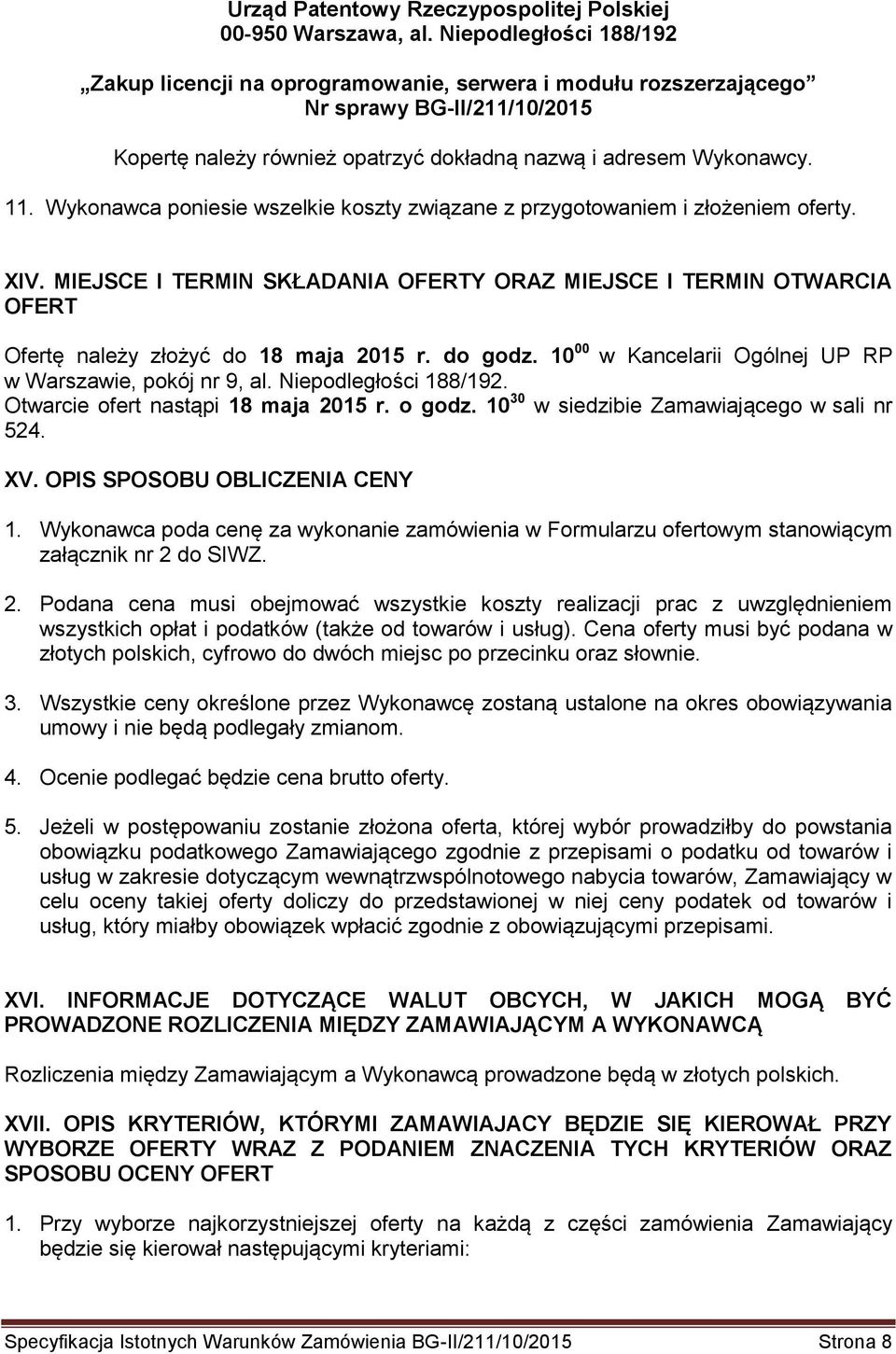 Wykonawca poniesie wszelkie koszty związane z przygotowaniem i złożeniem oferty. XIV. MIEJSCE I TERMIN SKŁADANIA OFERTY ORAZ MIEJSCE I TERMIN OTWARCIA OFERT Ofertę należy złożyć do 18 maja 2015 r.