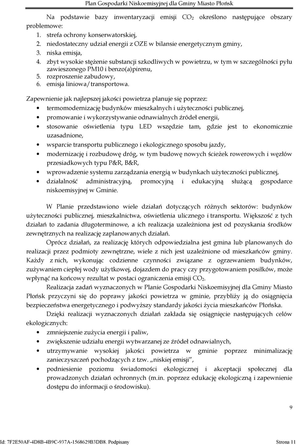 Zapewnienie jak najlepszej jakości powietrza planuje się poprzez: termomodernizację budynków mieszkalnych i użyteczności publicznej, promowanie i wykorzystywanie odnawialnych źródeł energii,