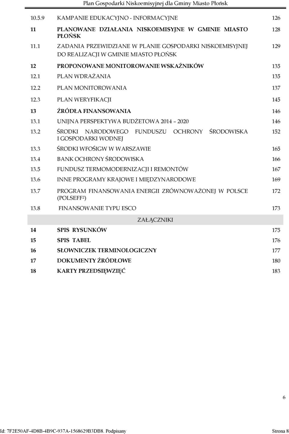 2 PLAN MONITOROWANIA 137 12.3 PLAN WERYFIKACJI 145 13 ŹRÓDŁA FINANSOWANIA 146 13.1 UNIJNA PERSPEKTYWA BUDŻETOWA 2014 2020 146 13.