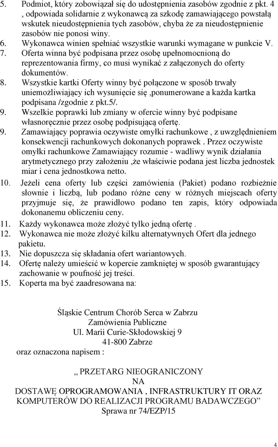 Wykonawca winien spełniać wszystkie warunki wymagane w punkcie V. 7. Oferta winna być podpisana przez osobę upełnomocnioną do reprezentowania firmy, co musi wynikać z załączonych do oferty dokumentów.