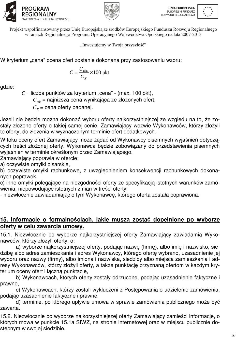 X JeŜeli nie będzie moŝna dokonać wyboru oferty najkorzystniejszej ze względu na to, Ŝe zostały złoŝone oferty o takiej samej cenie, Zamawiający wezwie Wykonawców, którzy złoŝyli te oferty, do