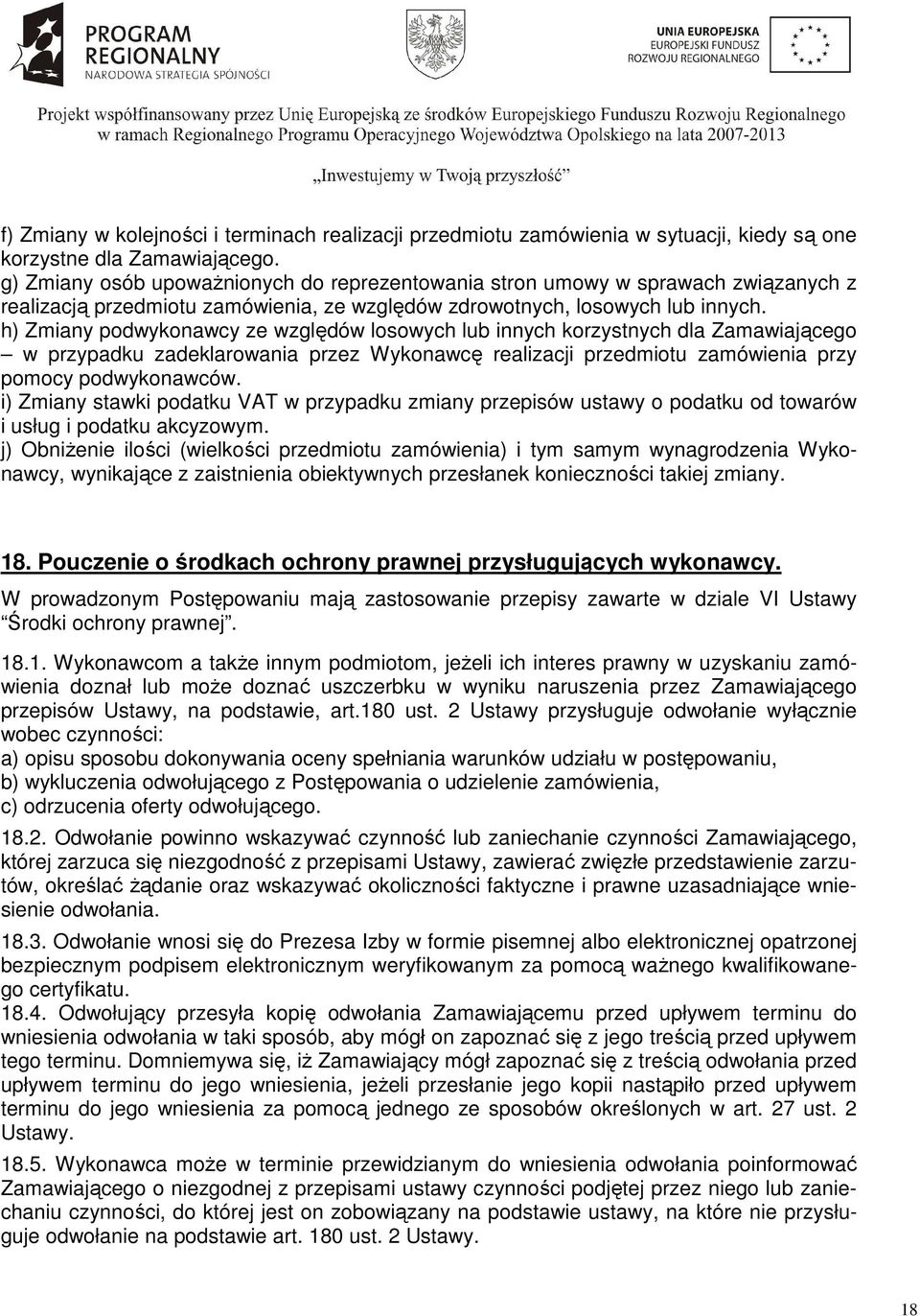 h) Zmiany podwykonawcy ze względów losowych lub innych korzystnych dla Zamawiającego w przypadku zadeklarowania przez Wykonawcę realizacji przedmiotu zamówienia przy pomocy podwykonawców.