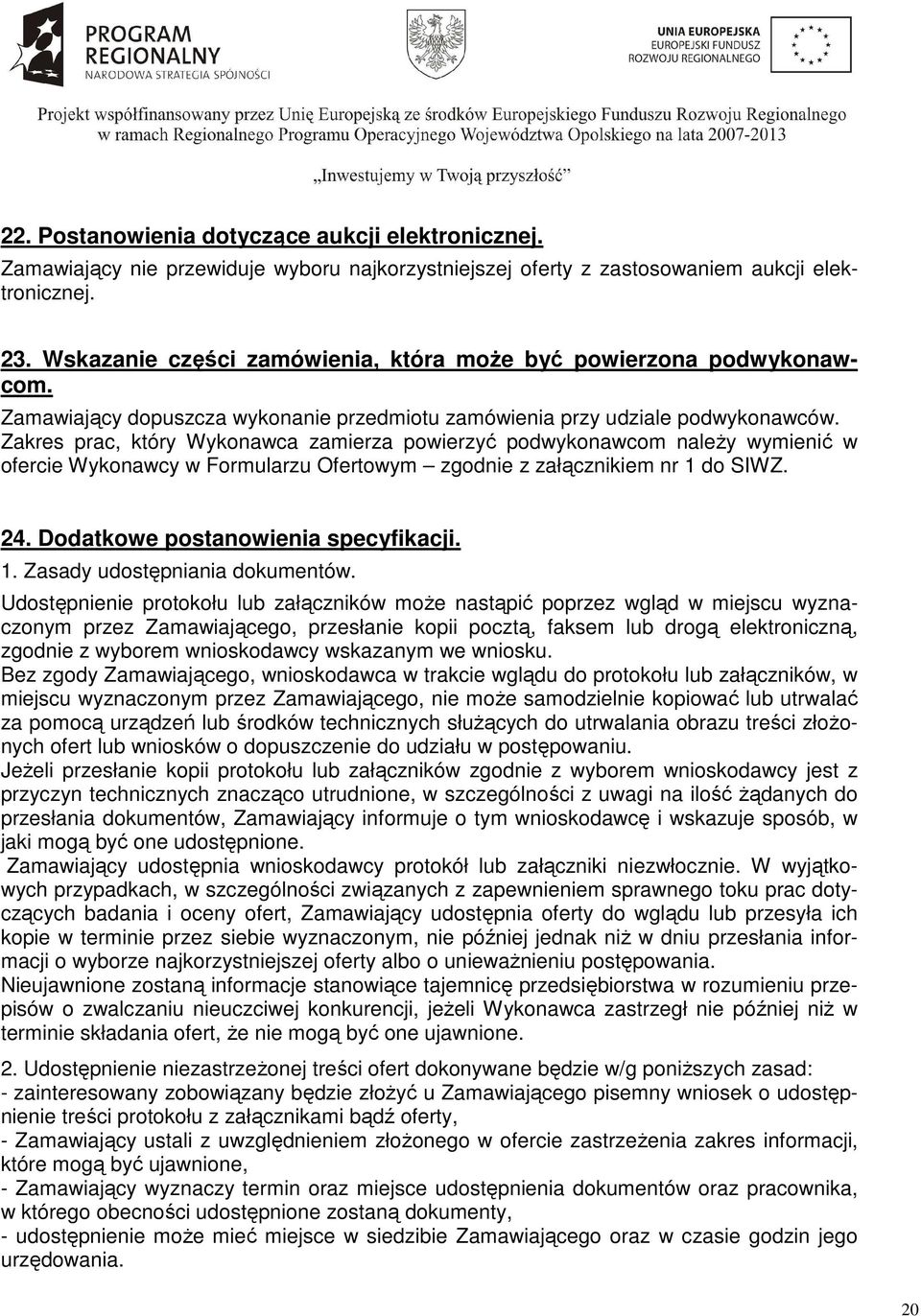 Zakres prac, który Wykonawca zamierza powierzyć podwykonawcom naleŝy wymienić w ofercie Wykonawcy w Formularzu Ofertowym zgodnie z załącznikiem nr 1 do SIWZ. 24. Dodatkowe postanowienia specyfikacji.