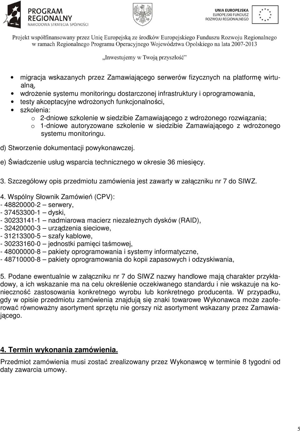 d) Stworzenie dokumentacji powykonawczej. e) Świadczenie usług wsparcia technicznego w okresie 36 miesięcy. 3. Szczegółowy opis przedmiotu zamówienia jest zawarty w załączniku nr 7 do SIWZ. 4.